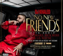 DJ Khaled ft Drake, Rick Ross & Lil Wayne – No New Friends