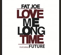 Fat Joe ft Future – Love Me Long Time